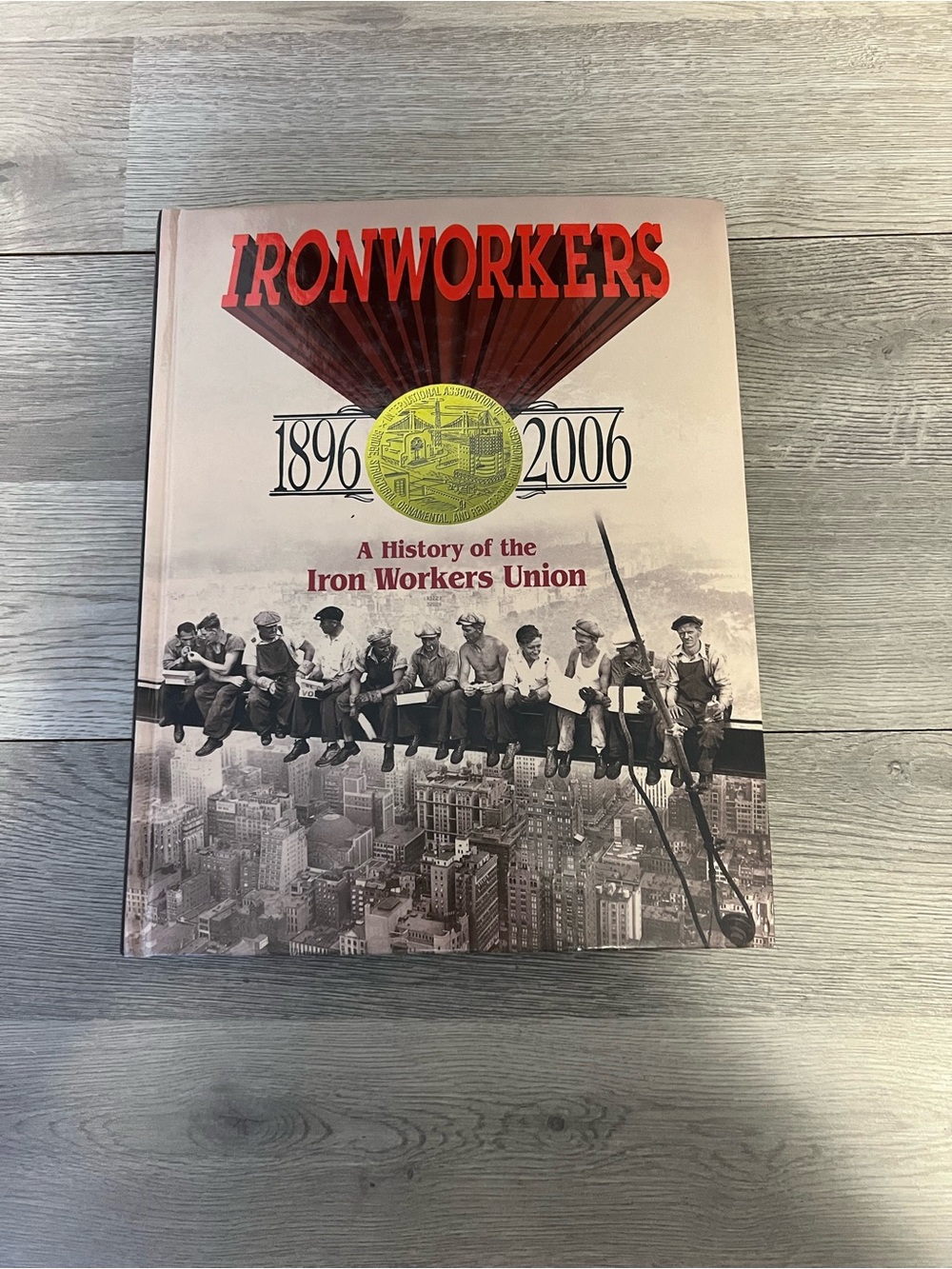 Ironworkers 1896 - 2006 A History of The Ironworkers Union Book Hardcover